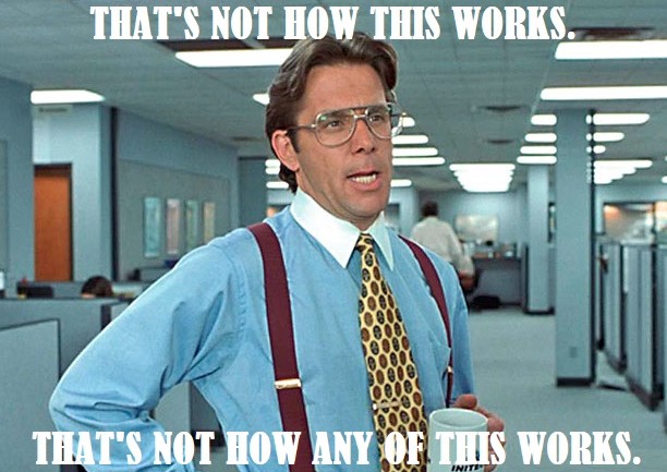 Meme of actor Gary Cole in movie Office Space with words That's not how any of this works.