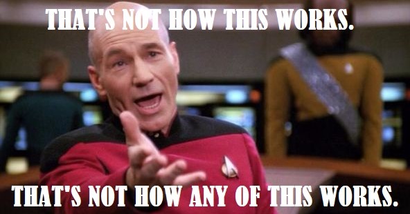 meme of Star Trek's Captain Picard with words That's not how any of this works.
